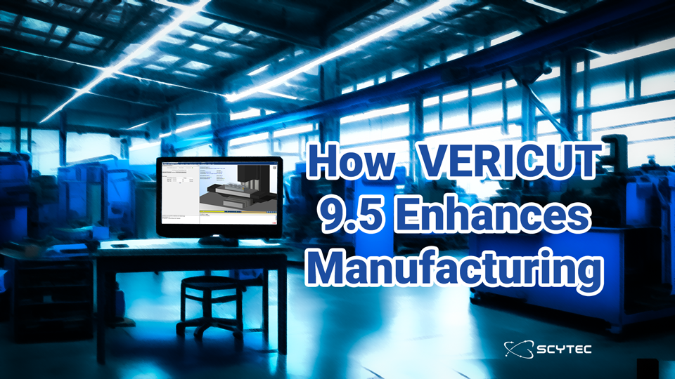 How the Release of VERICUT 9.5 Enhances the  Manufacturing Industry