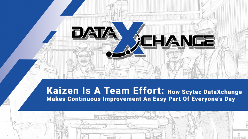 Kaizen is a Team Effort: How Scytec DataXchange Makes Continuous Improvement an Easy Part of Everyone’s Day